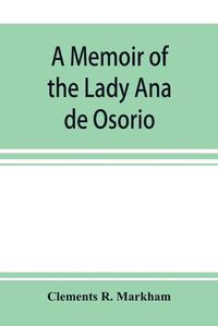 Cover image for A memoir of the Lady Ana de Osorio, countess of Chinchon and vice-queen of Peru (A. D. 1629-39) with a plea for the correct spelling of the Chinchona genus