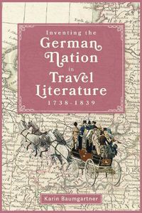 Cover image for Inventing the German Nation in Travel Literature, 1738-1839