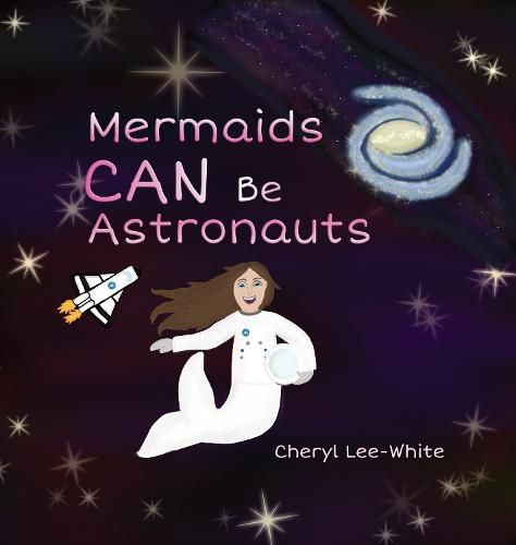 Mermaids CAN Be Astronauts: A Picture Book to Inspire Readers to Achieve Their Dreams