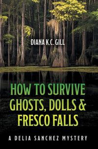 Cover image for How to Survive Ghosts, Dolls and Fresco Falls: A Delia Sanchez Mystery