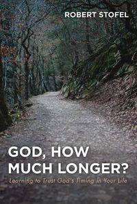 Cover image for God, How Much Longer?: Learning to Trust God's Timing in Your Life