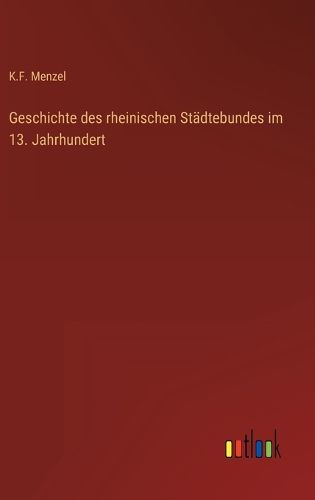 Cover image for Geschichte des rheinischen Staedtebundes im 13. Jahrhundert