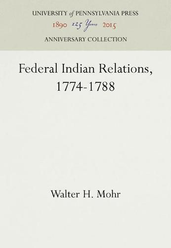 Cover image for Federal Indian Relations, 1774-1788