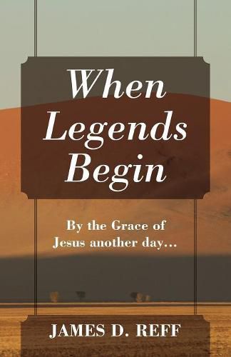 Cover image for When Legends Begin: By the Grace of Jesus another day...