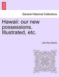 Cover image for Hawaii: Our New Possessions. Illustrated, Etc.