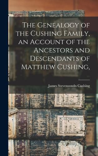 Cover image for The Genealogy of the Cushing Family, an Account of the Ancestors and Descendants of Matthew Cushing,