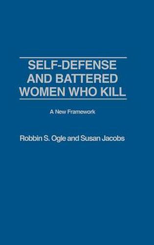 Cover image for Self-defense and Battered Women Who Kill: A New Framework: A New Framework