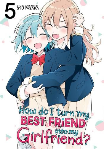 Cover image for How Do I Turn My Best Friend Into My Girlfriend? Vol. 5