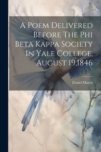 A Poem Delivered Before The Phi Beta Kappa Society In Yale College, August 19,1846