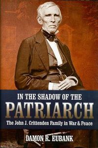 Cover image for In the Shadow of the Patriarch: The John J. Crittenden Family in War and Peace