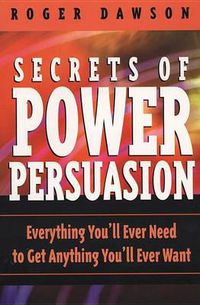 Cover image for Secrets of Power Persuasion: Everything You'll Ever Need to Get Anything You'll Ever Want