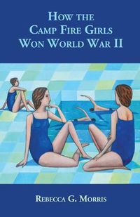 Cover image for How the Camp Fire Girls Won World War II...and other memories