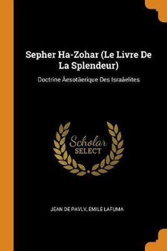 Cover image for Sepher Ha-Zohar (Le Livre de la Splendeur): Doctrine Aesotaerique Des Israaelites