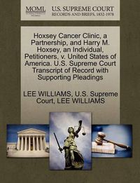 Cover image for Hoxsey Cancer Clinic, a Partnership, and Harry M. Hoxsey, an Individual, Petitioners, V. United States of America. U.S. Supreme Court Transcript of Record with Supporting Pleadings