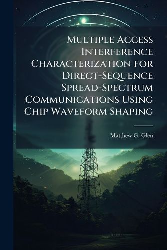 Cover image for Multiple Access Interference Characterization for Direct-Sequence Spread-Spectrum Communications Using Chip Waveform Shaping