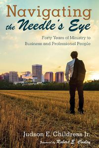 Cover image for Navigating the Needle's Eye: Forty Years of Ministry to Business and Professional People