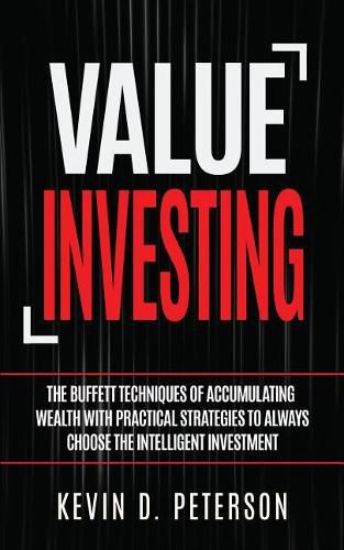 Cover image for Value Investing: The Buffett Techniques Of Accumulating Wealth With Practical Strategies To Always Choose The Intelligent Investment