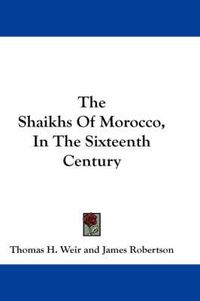 Cover image for The Shaikhs of Morocco, in the Sixteenth Century