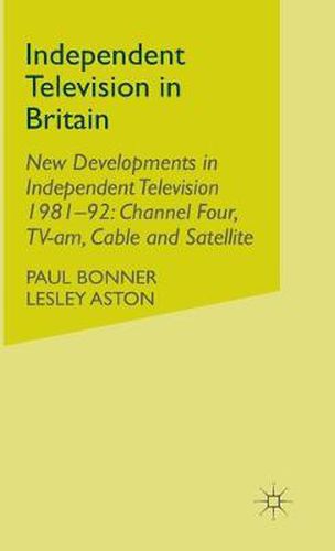 Cover image for Independent Television in Britain: Volume 6 New Developments in Independent Television 1981-92: Channel 4, TV-am, Cable and Satellite