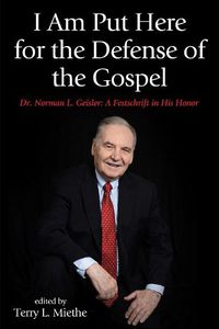 Cover image for I Am Put Here for the Defense of the Gospel: Dr. Norman L. Geisler: A Festschrift in His Honor