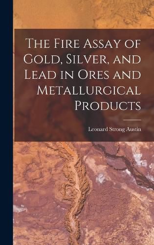 The Fire Assay of Gold, Silver, and Lead in Ores and Metallurgical Products