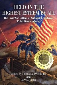 Cover image for Held in The Highest Esteem by All: The Civil War Letters Of Willam B. Chilvers, 95th Illinois Infantry