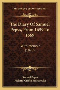 Cover image for The Diary of Samuel Pepys, from 1659 to 1669: With Memoir (1879)