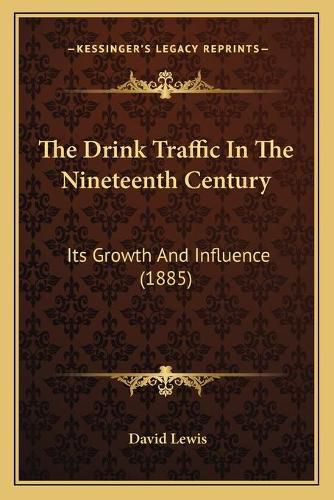 The Drink Traffic in the Nineteenth Century: Its Growth and Influence (1885)