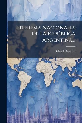 Cover image for Intereses Nacionales de La Rep Blica Argentina...