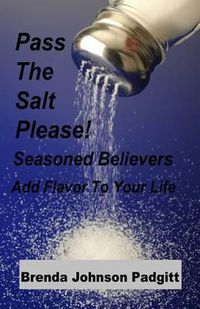 Cover image for Pass The Salt Please!: Seasoned Believers Add Flavor To Your Life