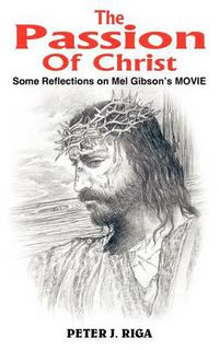 Cover image for The Passion Of Christ: Some Reflections on Mel Gibson's MOVIE