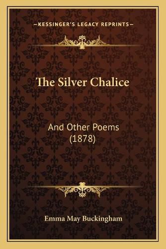 Cover image for The Silver Chalice: And Other Poems (1878)