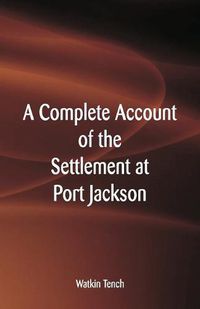 Cover image for A Complete Account of the Settlement at Port Jackson