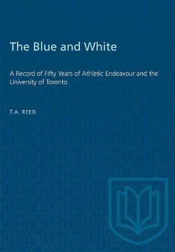 Cover image for The Blue and White: A Record of Fifty Years of Athletic Endeavour and the University of Toronto