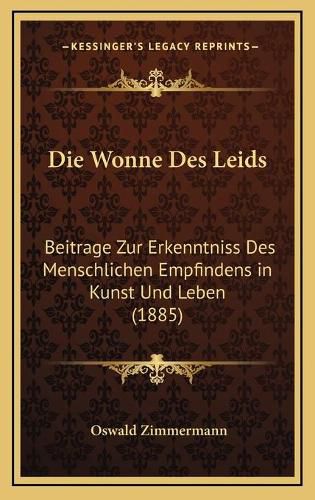 Cover image for Die Wonne Des Leids: Beitrage Zur Erkenntniss Des Menschlichen Empfindens in Kunst Und Leben (1885)