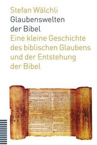 Cover image for Glaubenswelten Der Bibel: Eine Kleine Geschichte Des Biblischen Glaubens Und Der Entstehung Der Bibel