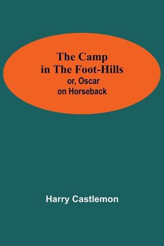 The Camp In The Foot-Hills; Or, Oscar On Horseback