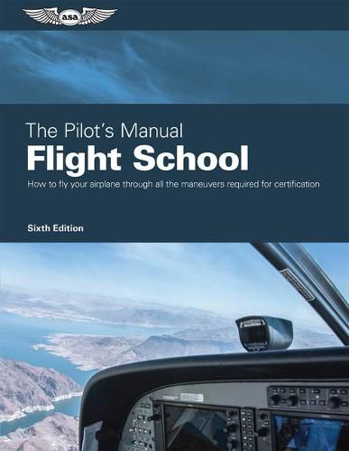 Cover image for The Pilot's Manual: Flight School: Master the Flight Maneuvers Required for Private, Commercial, and Instructor Certification