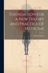 Cover image for Foundation for a New Theory and Practice of Medicine