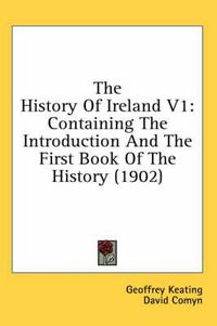 Cover image for The History of Ireland V1: Containing the Introduction and the First Book of the History (1902)