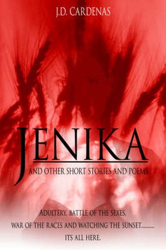 Cover image for Jenika and Other Short Stories and Poems: Adultery, Battle of the Sexes, War of the Races and Watching the Sunset...Its All Here.