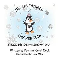 Cover image for The Adventures of Lily Penguin: Stuck Inside on a Snowy Day