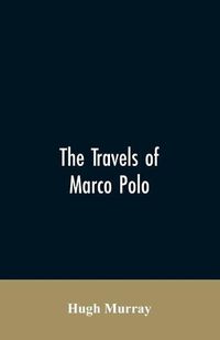 Cover image for The travels of Marco Polo, greatly amended and enlarged from valuable early manuscripts recently published by the French Society of Geography and in Italy by Count Baldelli Boni