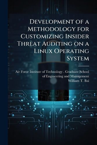 Cover image for Development of a Methodology for Customizing Insider Threat Auditing on a Linux Operating System