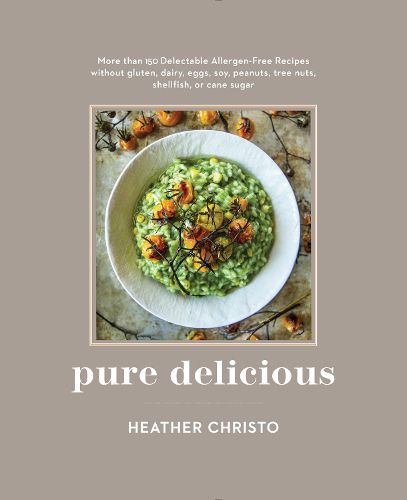Pure Delicious: 151 Allergy-Free Recipes for Everyday and Entertaining: A Cookbook  Peanuts, Tree Nuts, Shellfish, or Cane Sugar