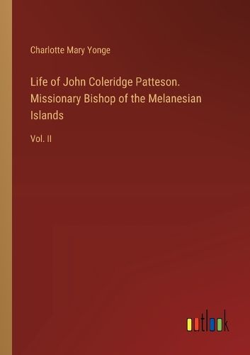 Cover image for Life of John Coleridge Patteson. Missionary Bishop of the Melanesian Islands