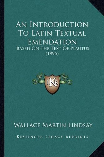 An Introduction to Latin Textual Emendation: Based on the Text of Plautus (1896)