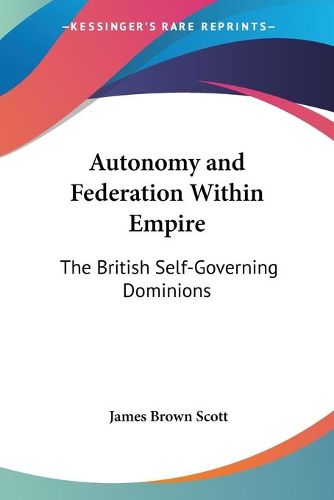 Cover image for Autonomy And Federation Within Empire: The British Self-Governing Dominions