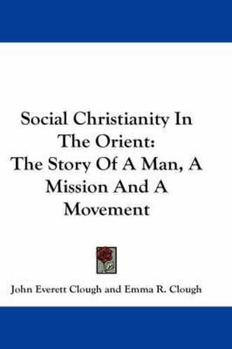 Social Christianity in the Orient: The Story of a Man, a Mission and a Movement