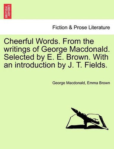 Cover image for Cheerful Words. from the Writings of George MacDonald. Selected by E. E. Brown. with an Introduction by J. T. Fields.